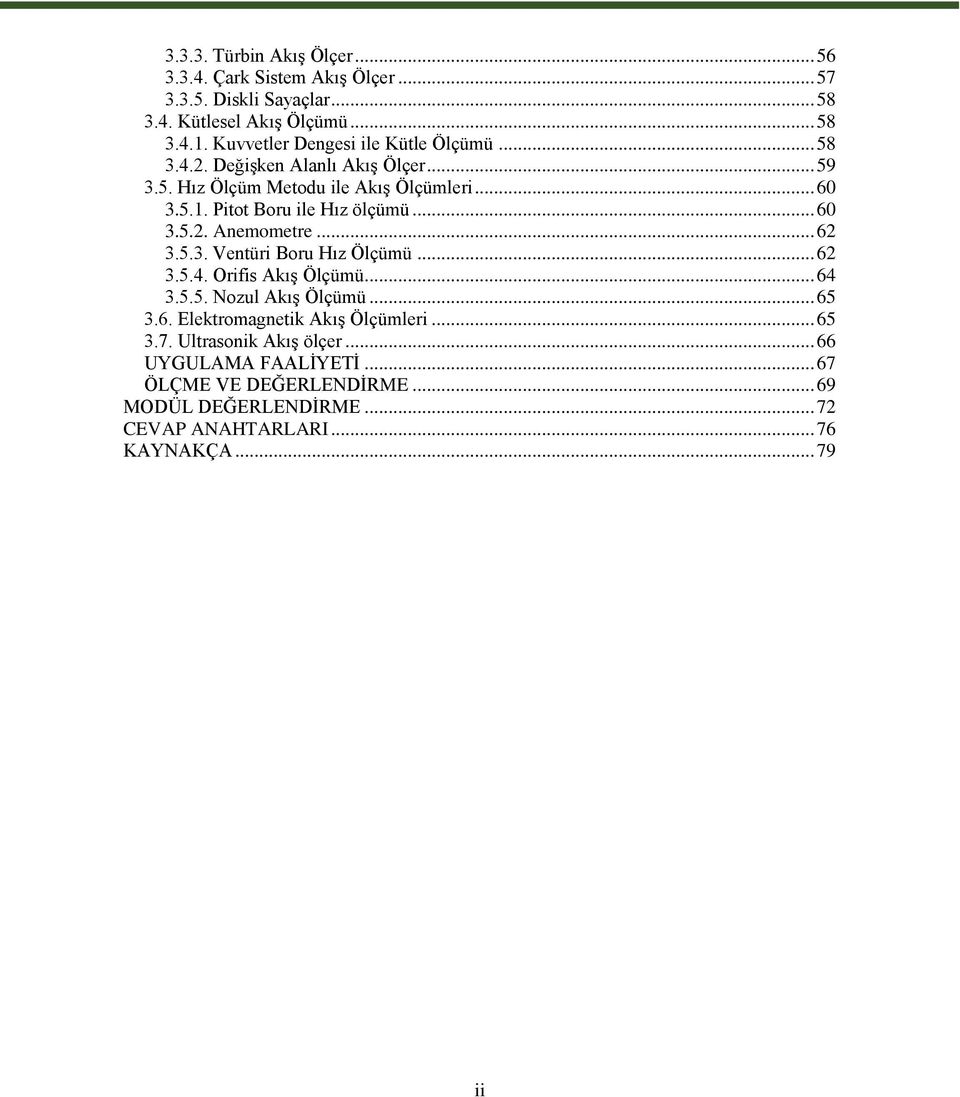 Pitot Boru ile Hız ölçümü... 60 3.5.2. Anemometre... 62 3.5.3. Ventüri Boru Hız Ölçümü... 62 3.5.4. Orifis Akış Ölçümü... 64 3.5.5. Nozul Akış Ölçümü... 65 3.