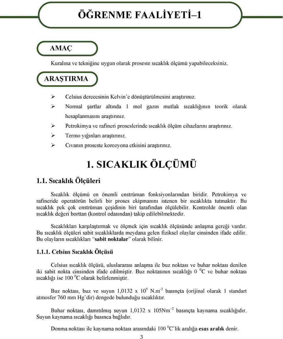 Termo yığınları araştırınız. Cıvanın proseste korozyona etkisini araştırınız. 1.1. Sıcaklık Ölçüleri 1. SICAKLIK ÖLÇÜMÜ Sıcaklık ölçümü en önemli enstrüman fonksiyonlarından biridir.