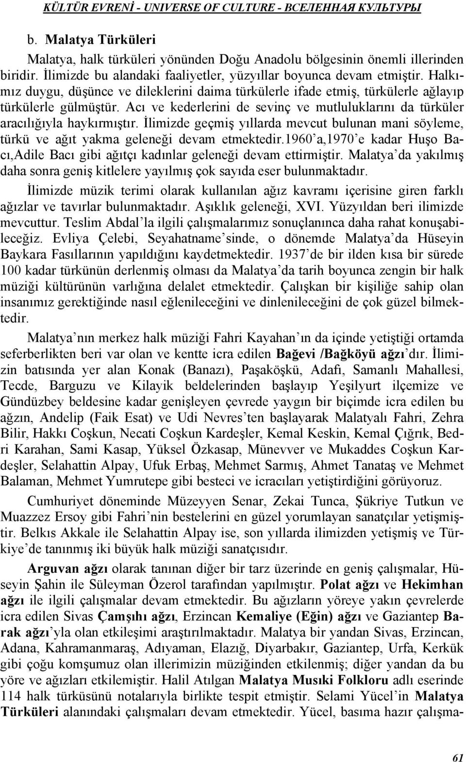 İlimizde geçmiş yıllarda mevcut bulunan mani söyleme, türkü ve ağıt yakma geleneği devam etmektedir.1960 a,1970 e kadar Huşo Bacı,Adile Bacı gibi ağıtçı kadınlar geleneği devam ettirmiştir.