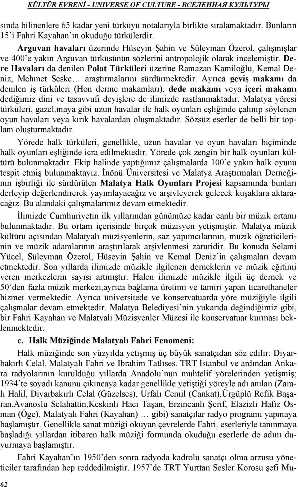 Dere Havaları da denilen Polat Türküleri üzerine Ramazan Kamiloğlu, Kemal Deniz, Mehmet Seske araştırmalarını sürdürmektedir.