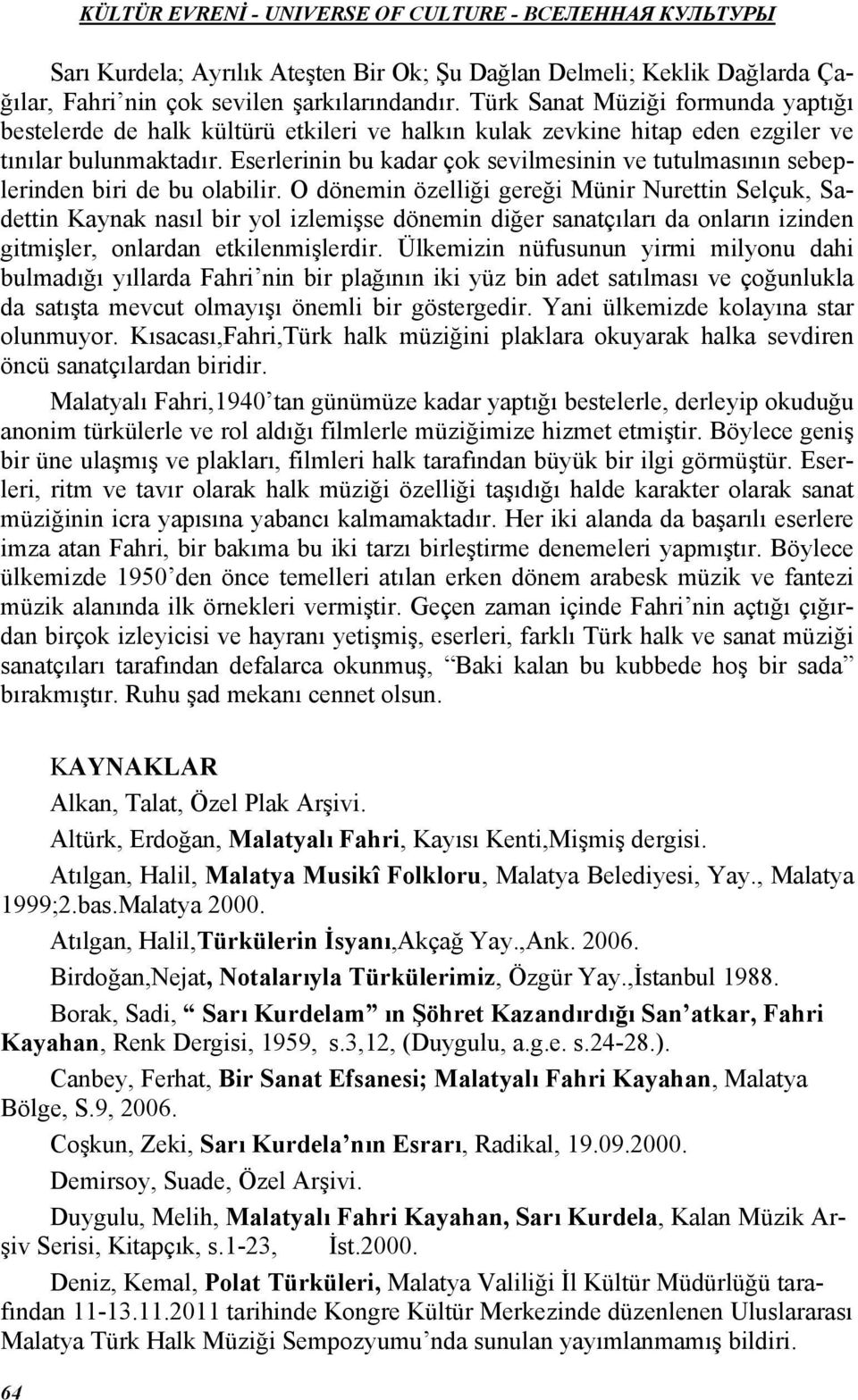 Eserlerinin bu kadar çok sevilmesinin ve tutulmasının sebeplerinden biri de bu olabilir.