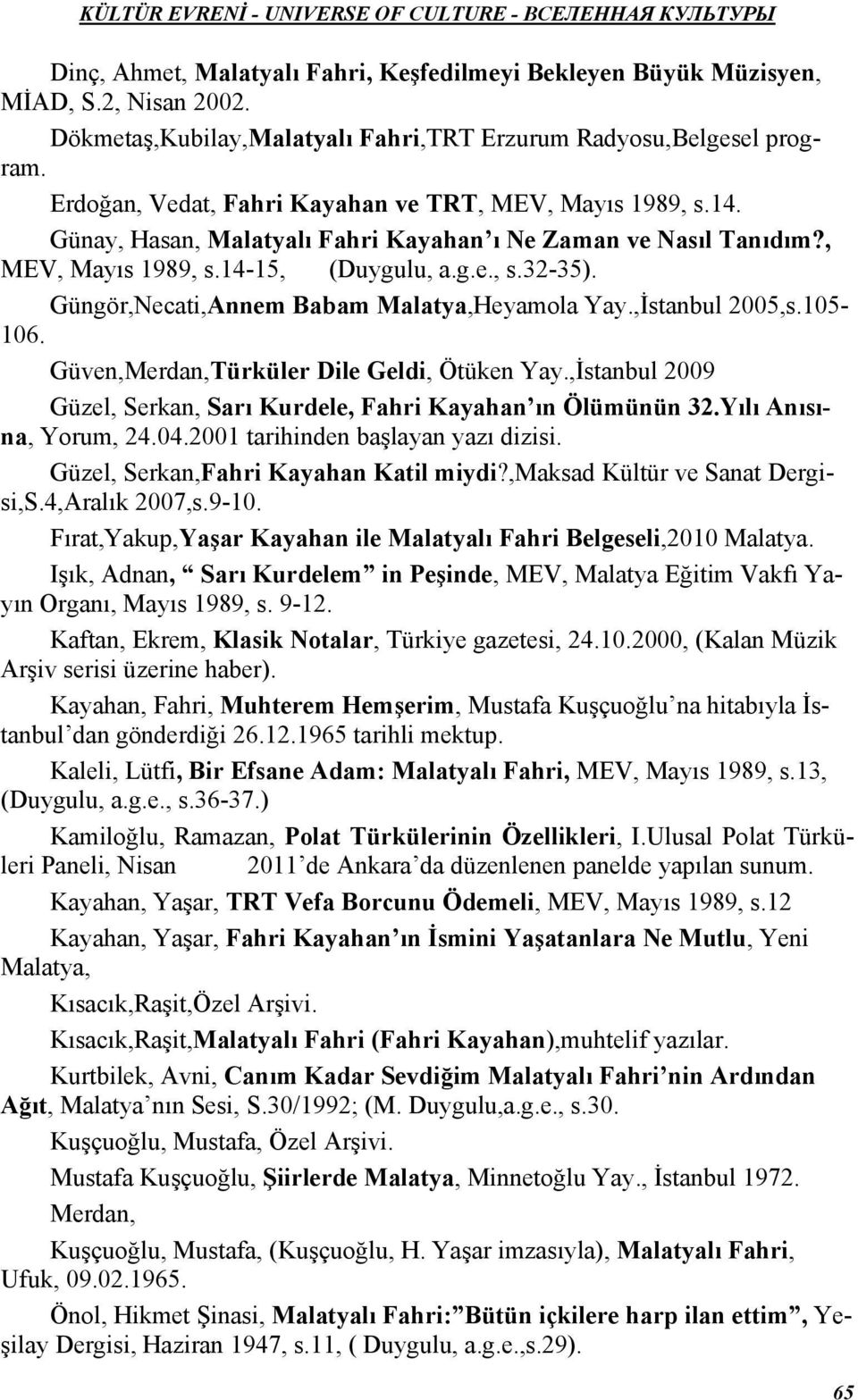 Güngör,Necati,Annem Babam Malatya,Heyamola Yay.,İstanbul 2005,s.105-106. Güven,Merdan,Türküler Dile Geldi, Ötüken Yay.,İstanbul 2009 Güzel, Serkan, Sarı Kurdele, Fahri Kayahan ın Ölümünün 32.