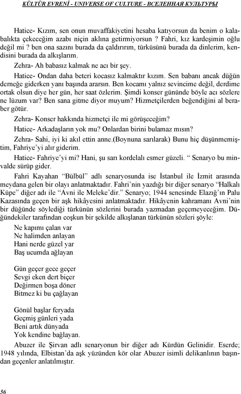 Sen babanı ancak düğün derneğe giderken yanı başında ararsın. Ben kocamı yalnız sevincime değil, derdime ortak olsun diye her gün, her saat özlerim.