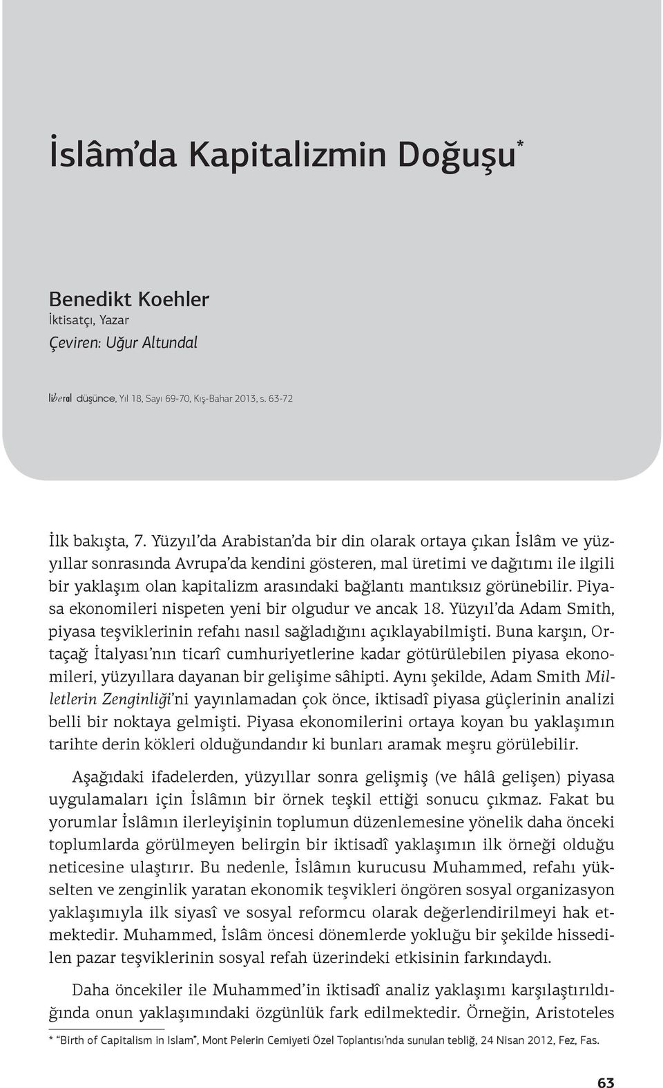 mantıksız görünebilir. Piyasa ekonomileri nispeten yeni bir olgudur ve ancak 18. Yüzyıl da Adam Smith, piyasa teşviklerinin refahı nasıl sağladığını açıklayabilmişti.