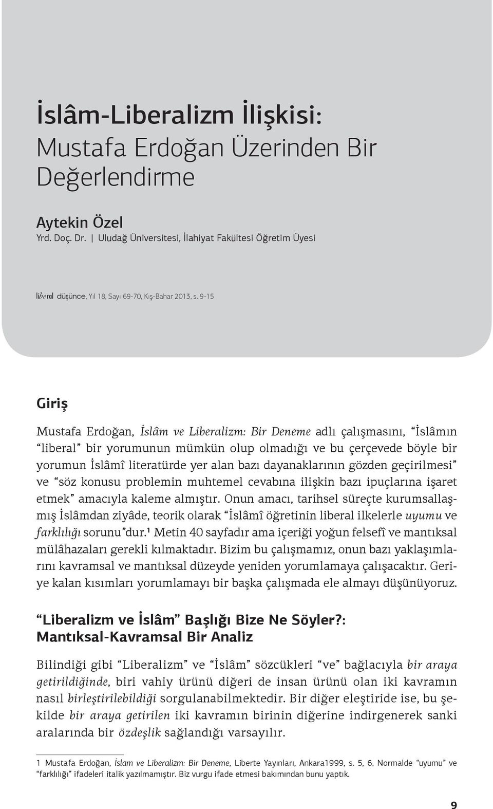 9-15 Giriş Mustafa Erdoğan, İslâm ve Liberalizm: Bir Deneme adlı çalışmasını, İslâmın liberal bir yorumunun mümkün olup olmadığı ve bu çerçevede böyle bir yorumun İslâmî literatürde yer alan bazı