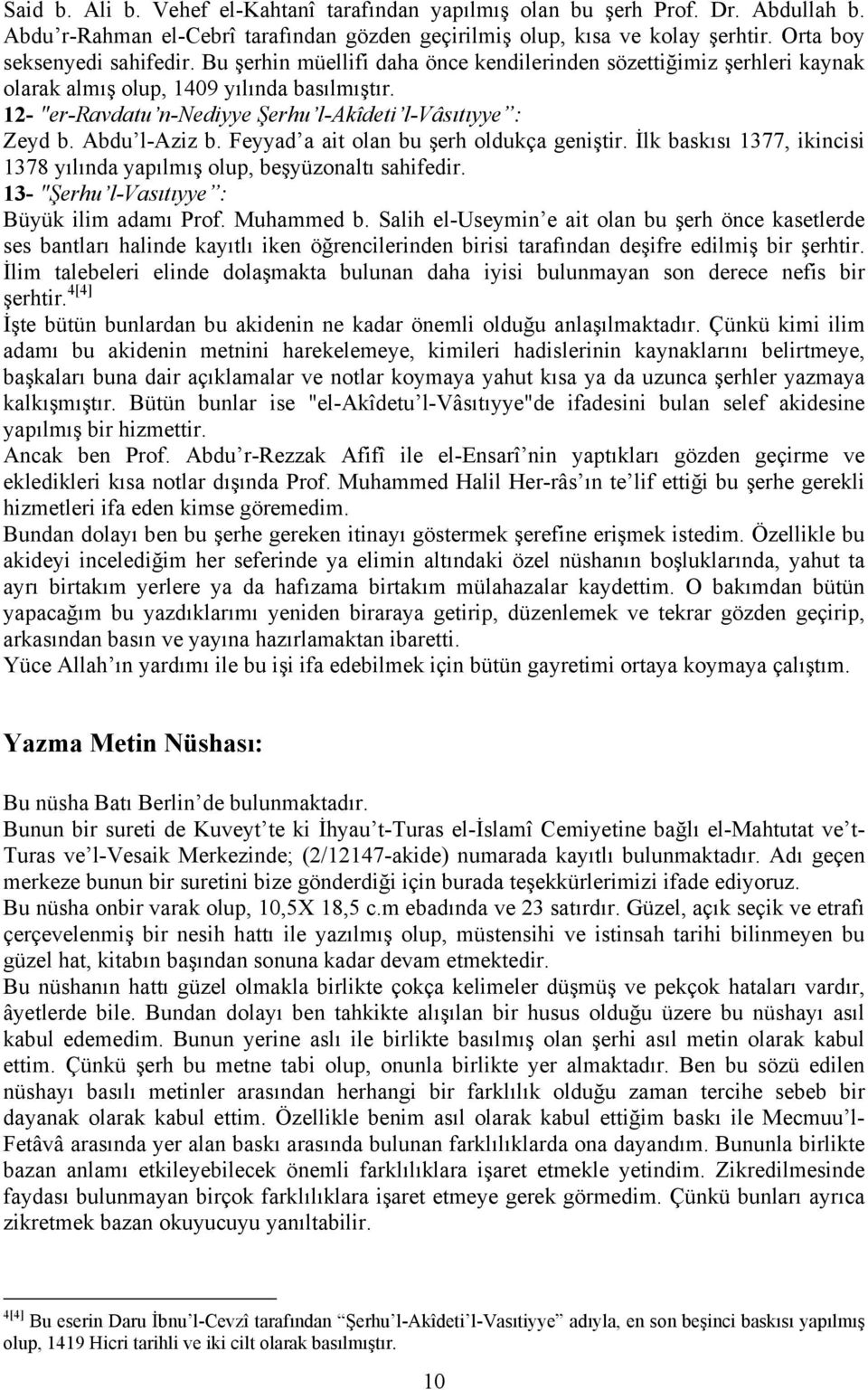 Feyyad a ait olan bu şerh oldukça geniştir. İlk baskısı 1377, ikincisi 1378 yılında yapılmış olup, beşyüzonaltı sahifedir. 13- "Şerhu l-vasıtıyye : Büyük ilim adamı Prof. Muhammed b.