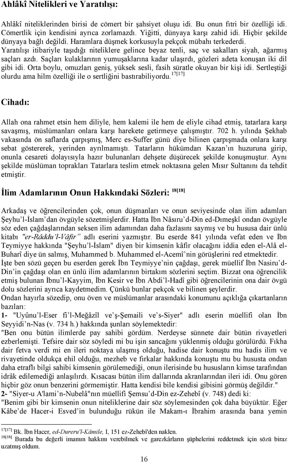 Yaratılışı itibariyle taşıdığı niteliklere gelince beyaz tenli, saç ve sakalları siyah, ağarmış saçları azdı. Saçları kulaklarının yumuşaklarına kadar ulaşırdı, gözleri adeta konuşan iki dil gibi idi.