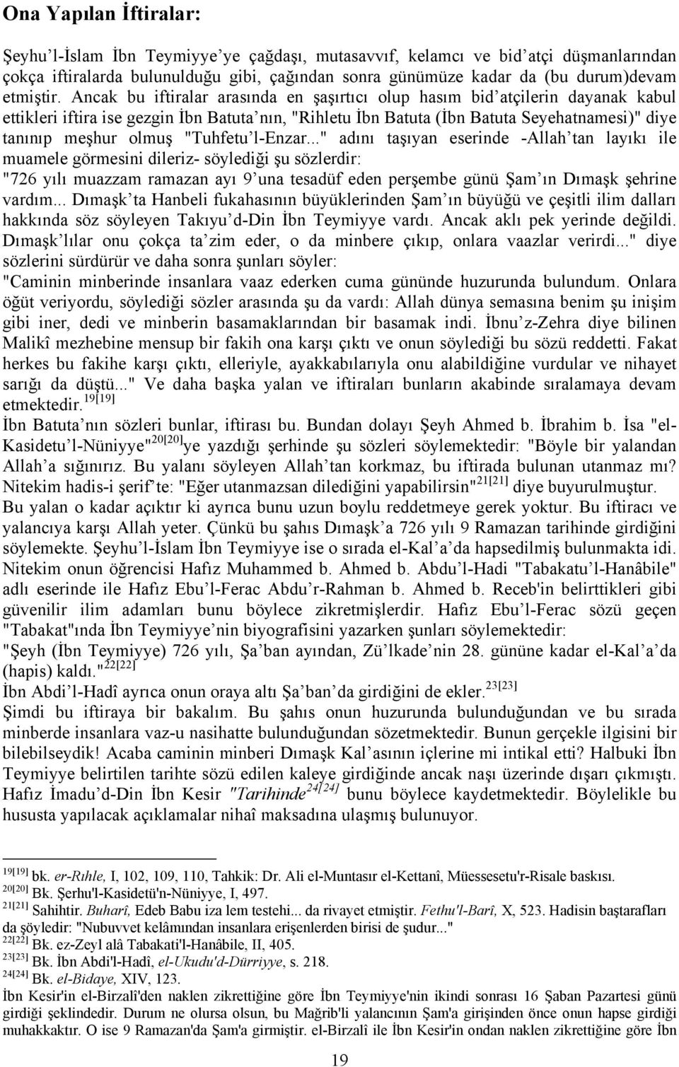 Ancak bu iftiralar arasında en şaşırtıcı olup hasım bid atçilerin dayanak kabul ettikleri iftira ise gezgin İbn Batuta nın, "Rihletu İbn Batuta (İbn Batuta Seyehatnamesi)" diye tanınıp meşhur olmuş