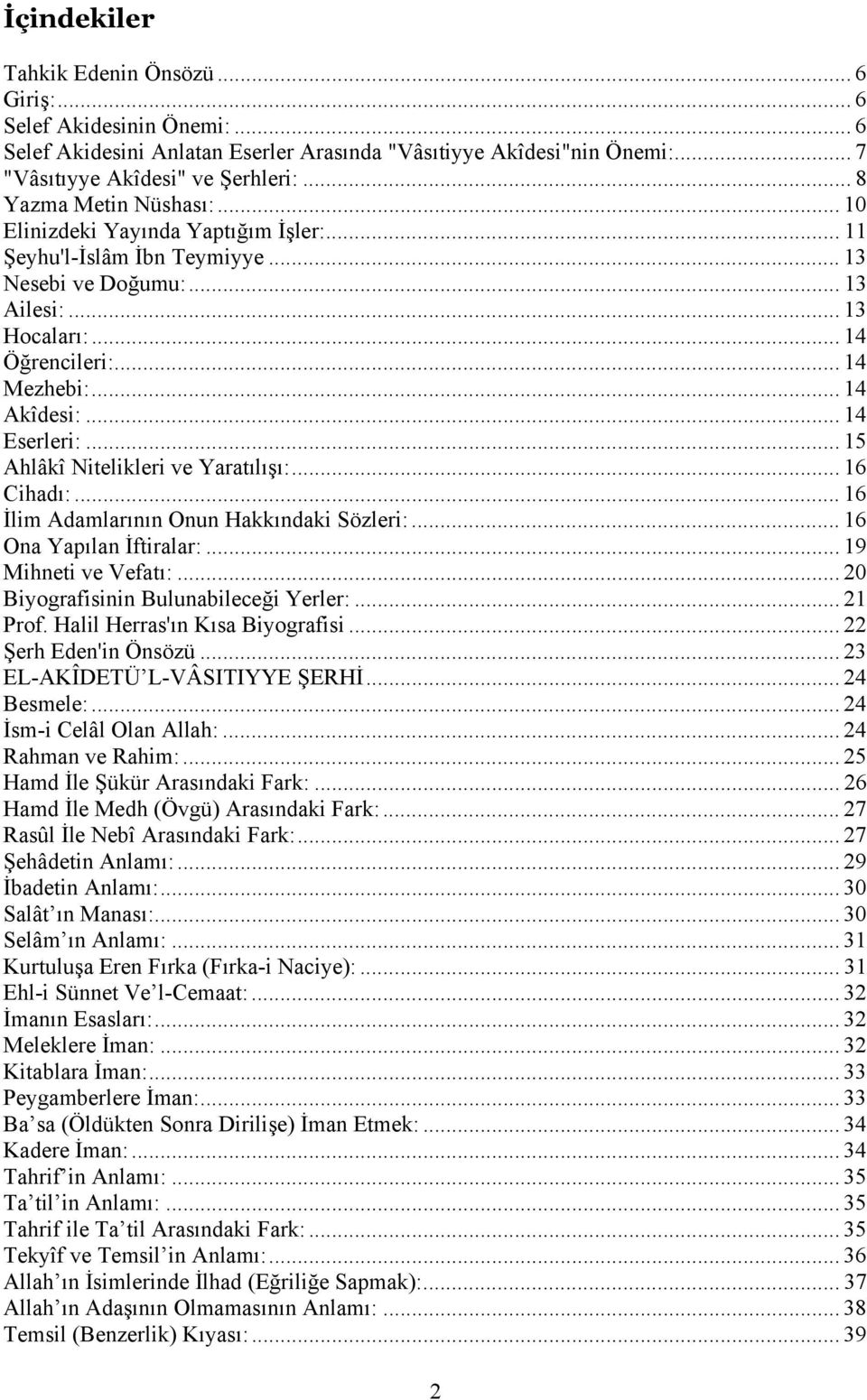 .. 14 Akîdesi:... 14 Eserleri:... 15 Ahlâkî Nitelikleri ve Yaratılışı:... 16 Cihadı:... 16 İlim Adamlarının Onun Hakkındaki Sözleri:... 16 Ona Yapılan İftiralar:... 19 Mihneti ve Vefatı:.