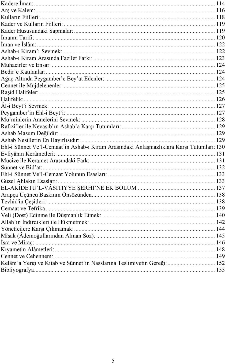 .. 124 Cennet ile Müjdelenenler:... 125 Raşid Halifeler:... 125 Halifelik:... 126 Âl-i Beyt i Sevmek:... 127 Peygamber in Ehl-i Beyt i:... 127 Mü minlerin Annelerini Sevmek:.