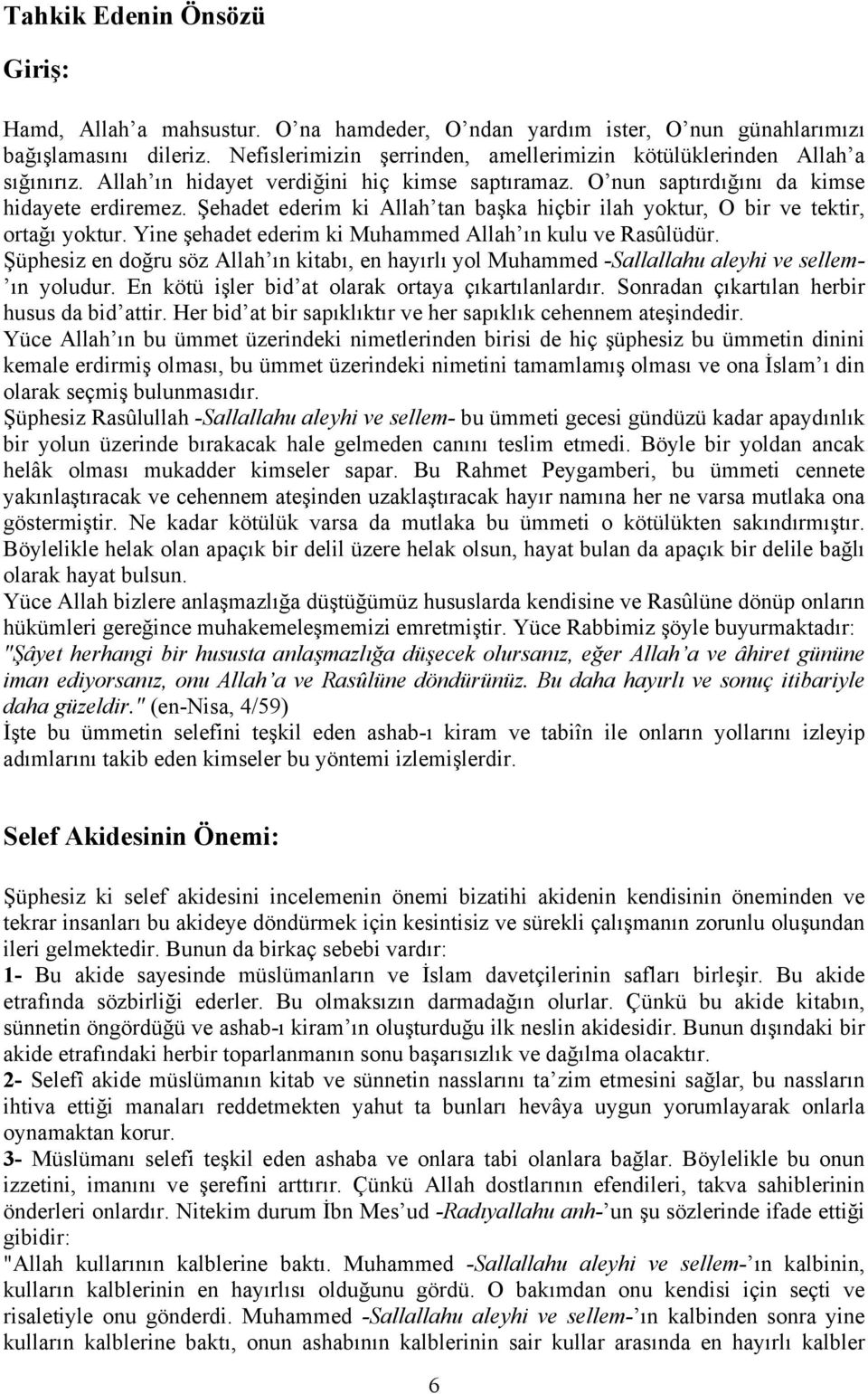 Şehadet ederim ki Allah tan başka hiçbir ilah yoktur, O bir ve tektir, ortağı yoktur. Yine şehadet ederim ki Muhammed Allah ın kulu ve Rasûlüdür.