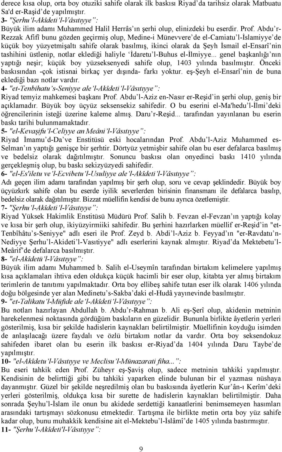 Abdu r- Rezzak Afifî bunu gözden geçirmiş olup, Medine-i Münevvere de el-camiatu l-islamiyye de küçük boy yüzyetmişaltı sahife olarak basılmış, ikinci olarak da Şeyh İsmail el-ensarî nin tashihini