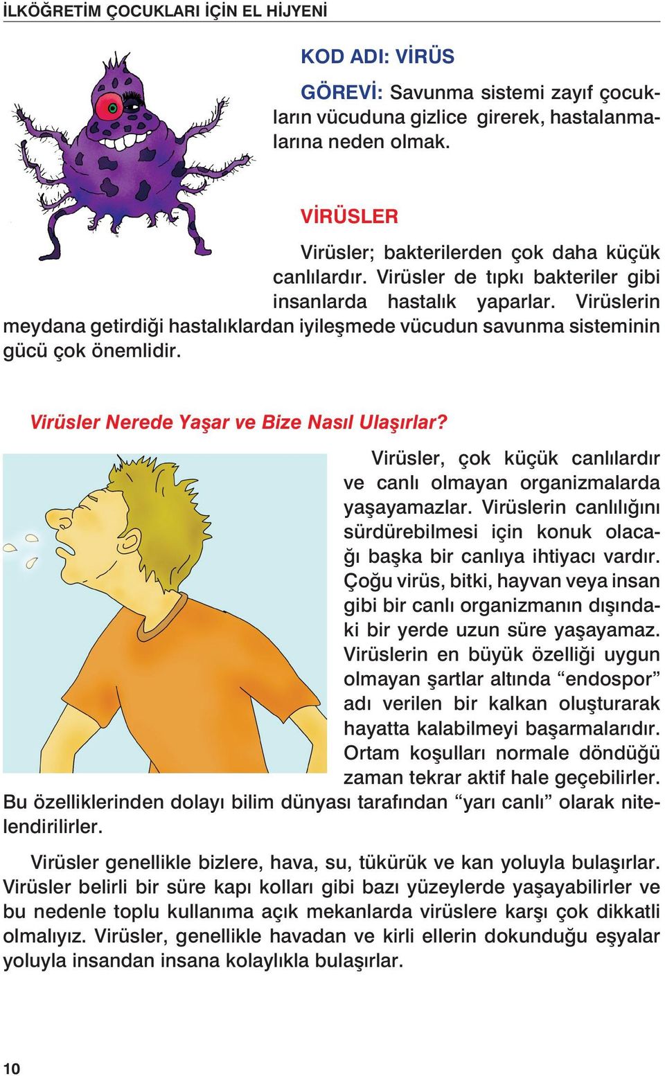 Virüsler Nerede Yaşar ve Bize Nasıl Ulaşırlar? Virüsler, çok küçük canlılardır ve canlı olmayan organizmalarda yaşayamazlar.