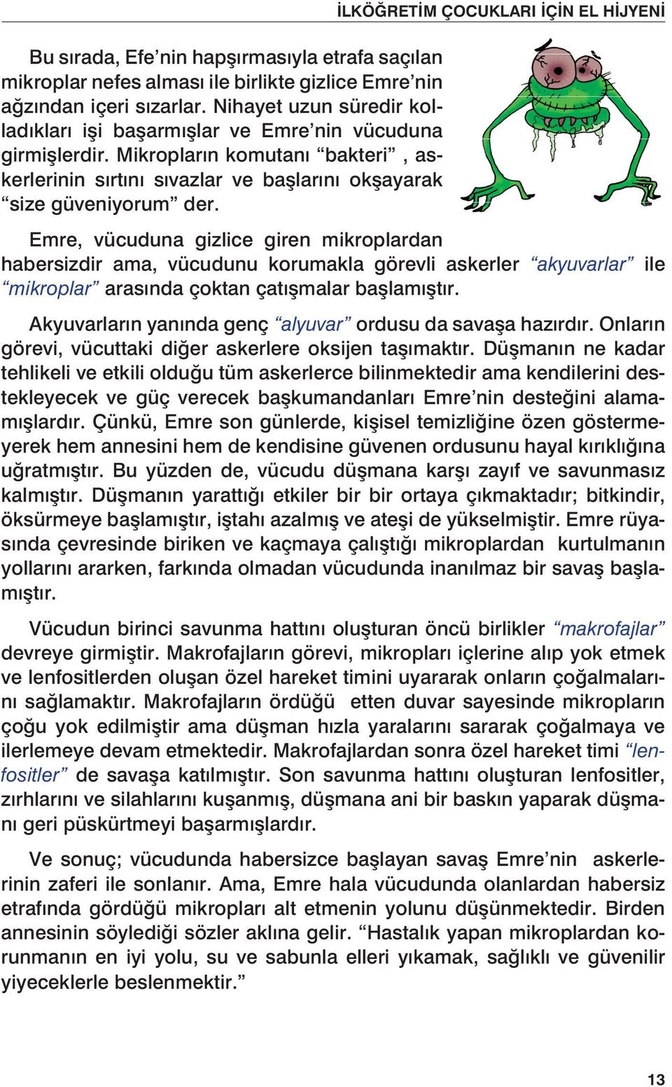 İLKÖĞRETİM ÇOCUKLARI İÇİN EL HİJYENİ Emre, vücuduna gizlice giren mikroplardan habersizdir ama, vücudunu korumakla görevli askerler akyuvarlar ile mikroplar arasında çoktan çatışmalar başlamıştır.