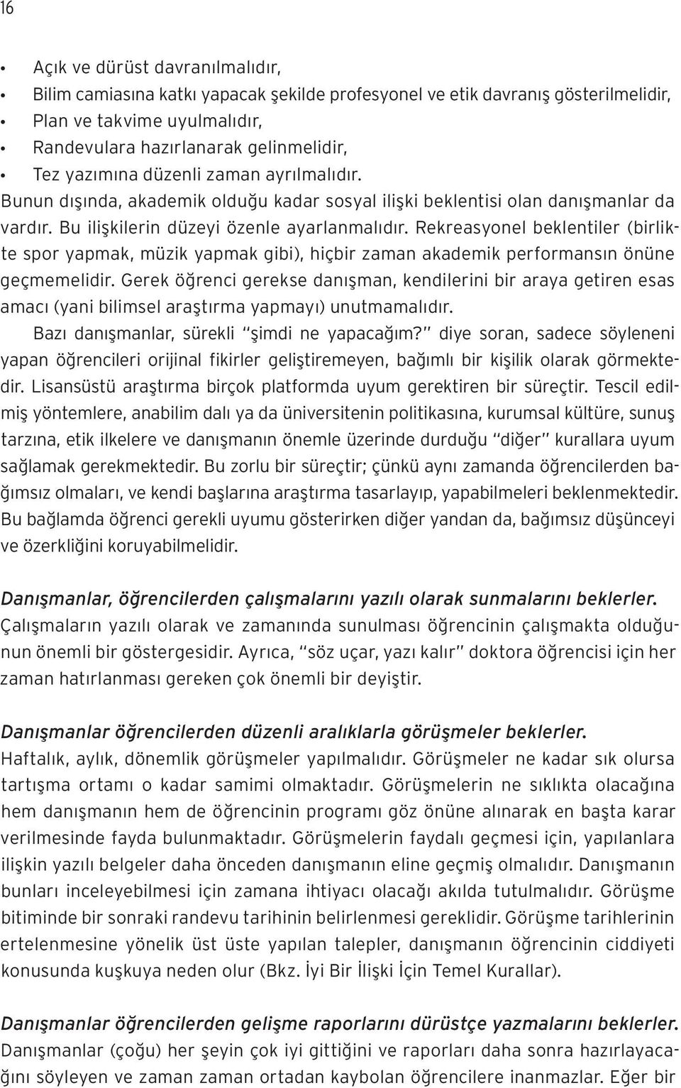 Rekreasyonel beklentiler (birlikte spor yapmak, müzik yapmak gibi), hiçbir zaman akademik performansın önüne geçmemelidir.