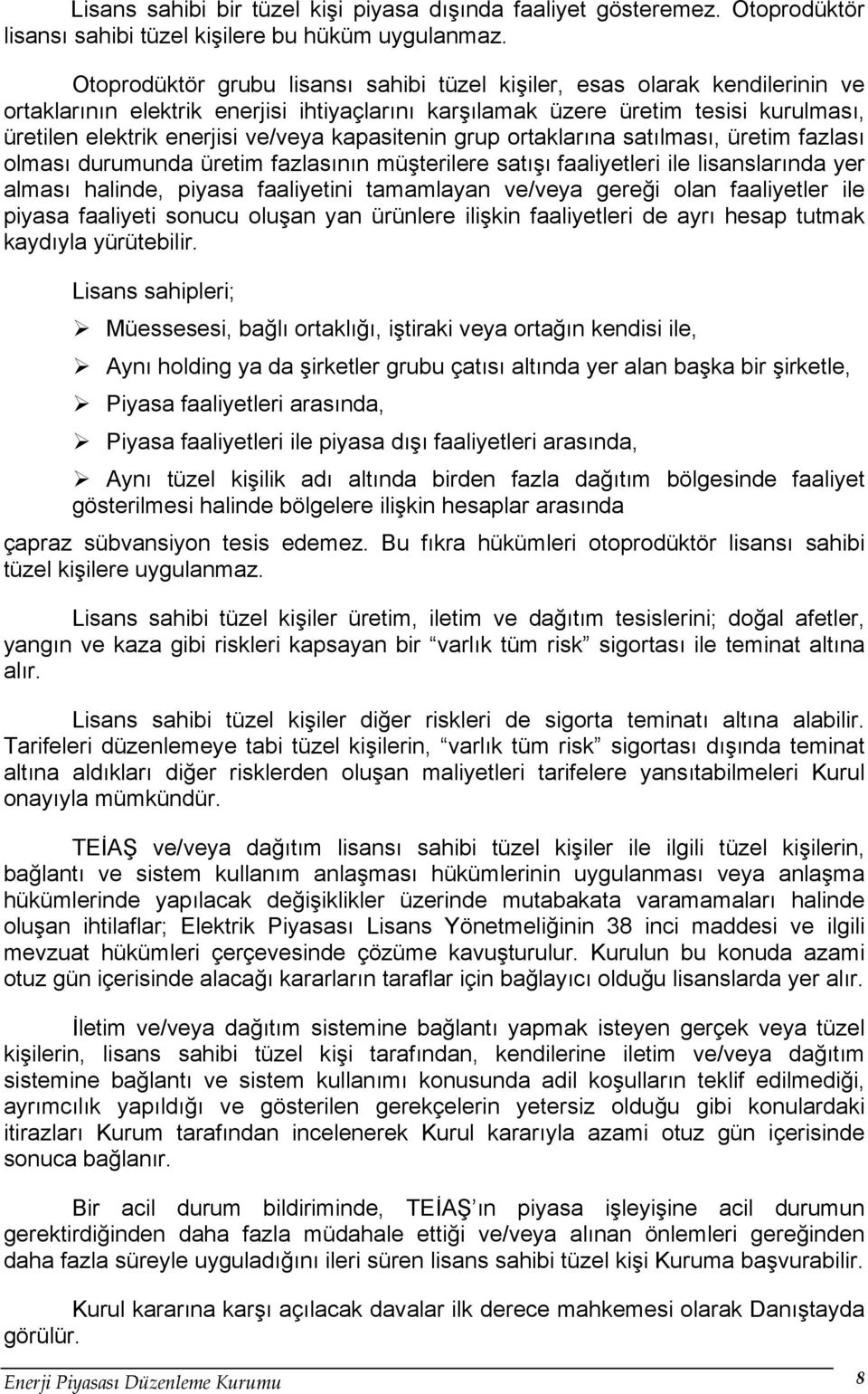 kapasitenin grup ortaklarına satılması, üretim fazlası olması durumunda üretim fazlasının müşterilere satışı faaliyetleri ile lisanslarında yer alması halinde, piyasa faaliyetini tamamlayan ve/veya