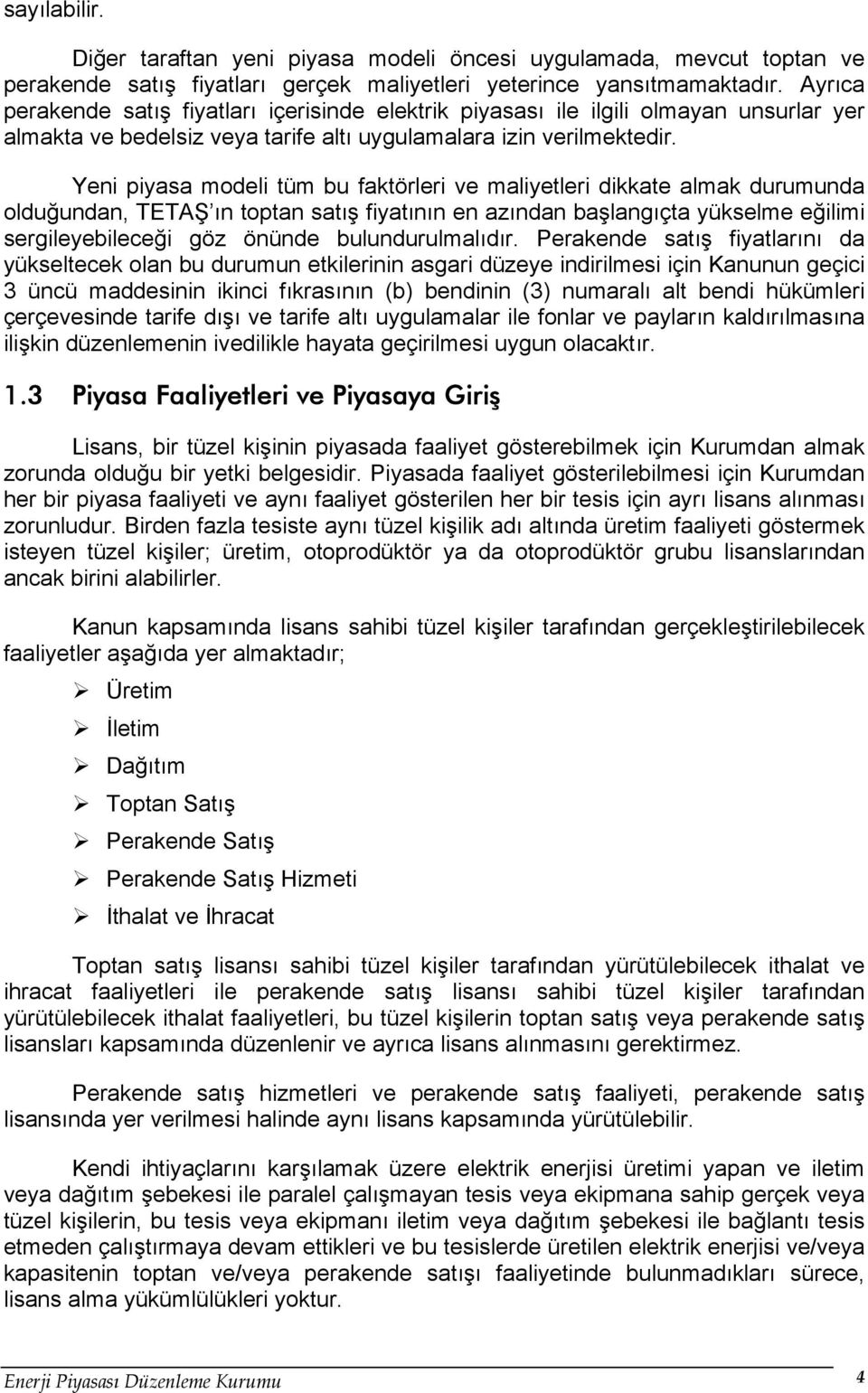 Yeni piyasa modeli tüm bu faktörleri ve maliyetleri dikkate almak durumunda olduğundan, TETAŞ ın toptan satış fiyatının en azından başlangıçta yükselme eğilimi sergileyebileceği göz önünde