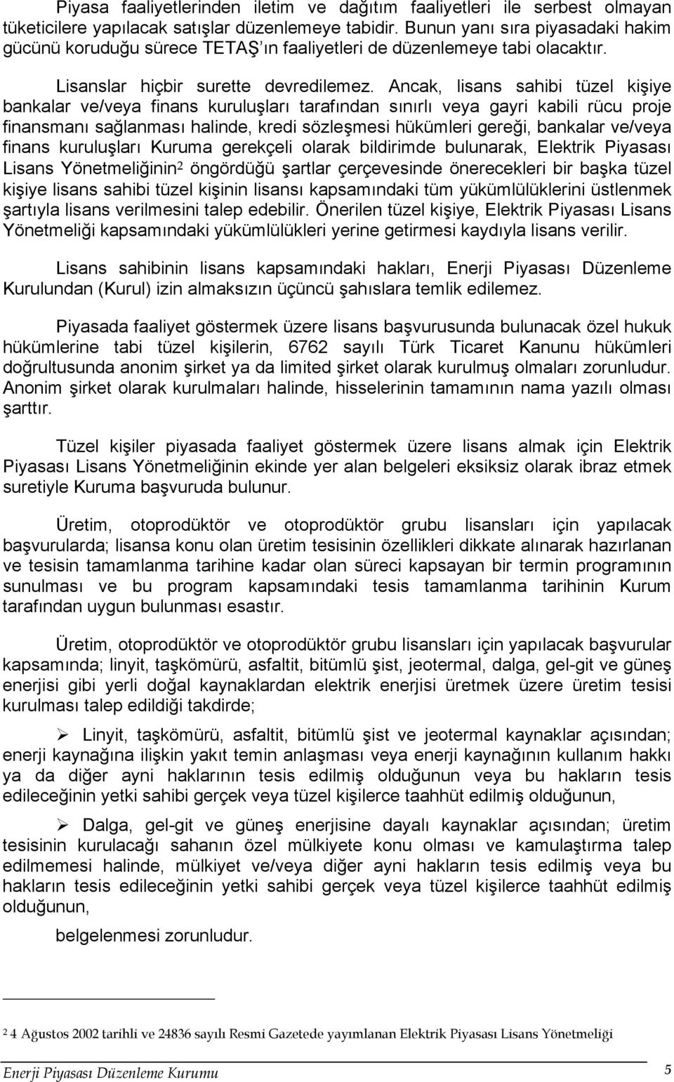 Ancak, lisans sahibi tüzel kişiye bankalar ve/veya finans kuruluşları tarafından sınırlı veya gayri kabili rücu proje finansmanı sağlanması halinde, kredi sözleşmesi hükümleri gereği, bankalar