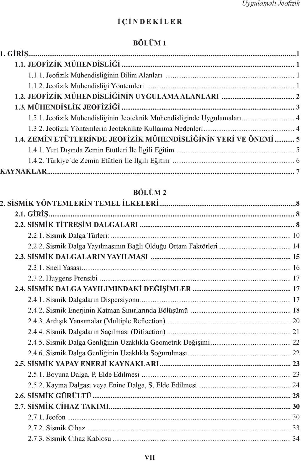 .. 5 1.4.1. Yurt Dışında Zemin Etütleri İle İlgili Eğitim... 5 1.4.2. Türkiye de Zemin Etütleri İle İlgili Eğitim... 6 KAYNAKLAR... 7 BÖLÜM 2 2. SİSMİK YÖNTEMLERİN TEMEL İLKELERİ...8 2.1. GİRİŞ... 8 2.