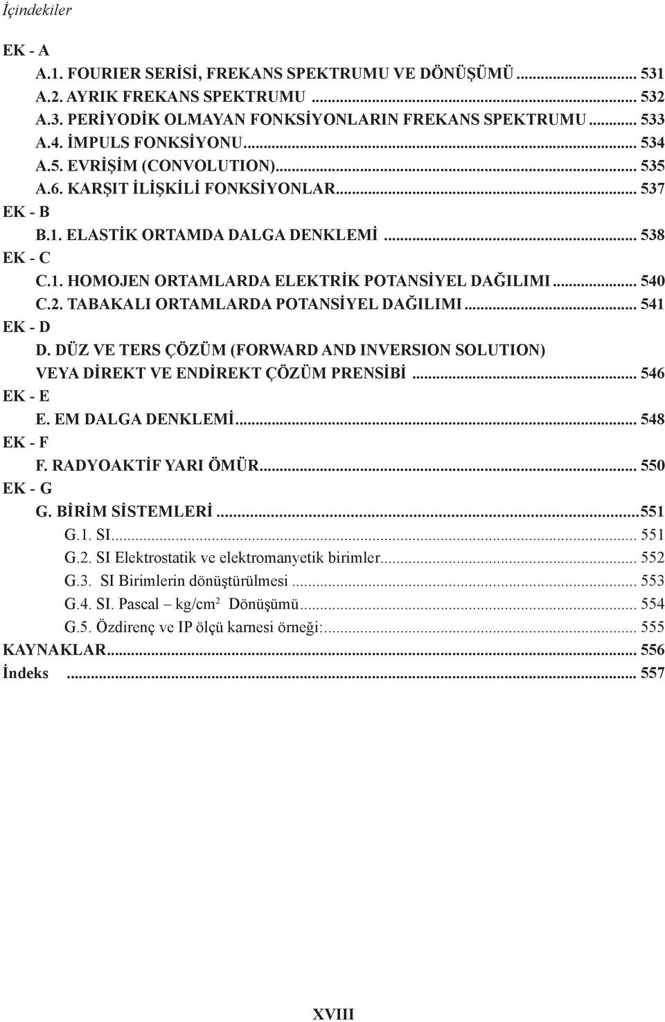 2. TABAKALI ORTAMLARDA POTANSİYEL DAĞILIMI... 541 EK - D D. DÜZ VE TERS ÇÖZÜM (FORWARD AND INVERSION SOLUTION) VEYA DİREKT VE ENDİREKT ÇÖZÜM PRENSİBİ... 546 EK - E E. EM DALGA DENKLEMİ... 548 EK - F F.