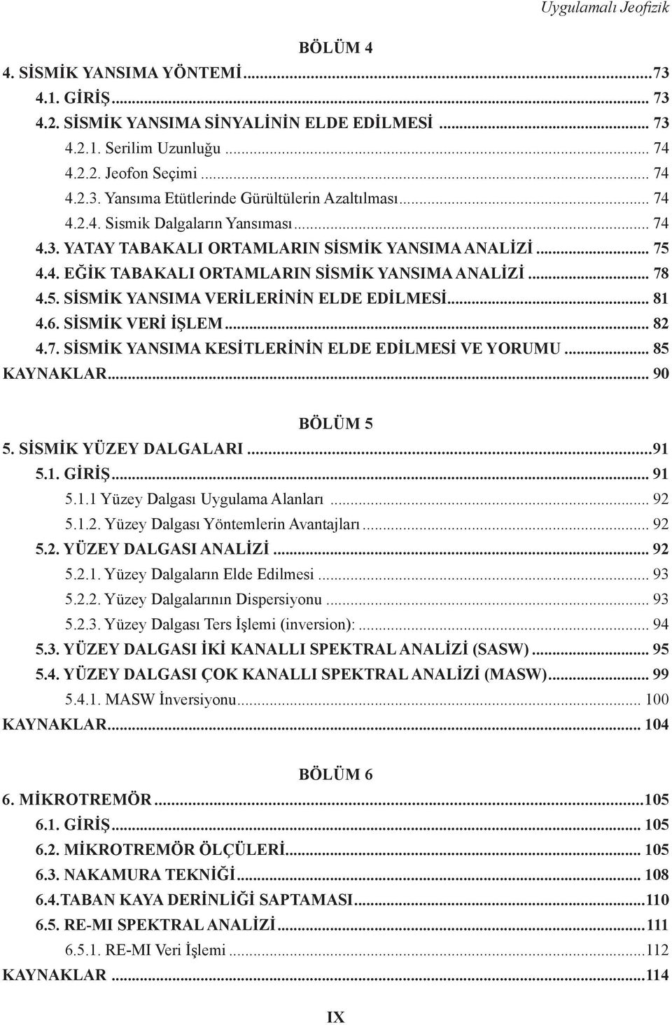 .. 81 4.6. SİSMİK VERİ İŞLEM... 82 4.7. SİSMİK YANSIMA KESİTLERİNİN ELDE EDİLMESİ VE YORUMU... 85 KAYNAKLAR... 90 BÖLÜM 5 5. SİSMİK YÜZEY DALGALARI...91 5.1. GİRİŞ... 91 5.1.1 Yüzey Dalgası Uygulama Alanları.