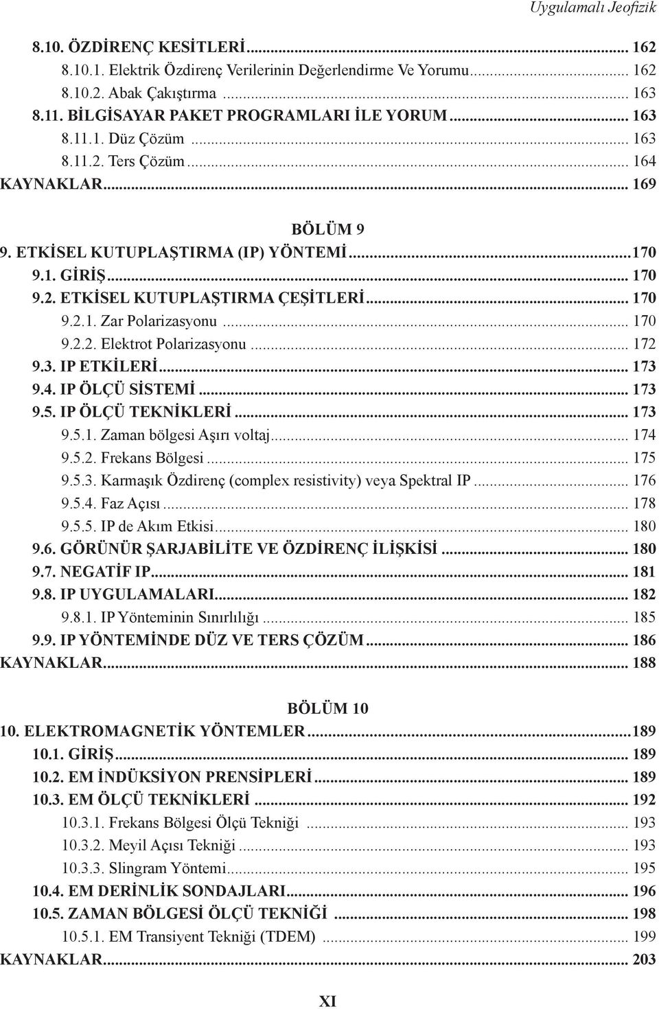 .. 170 9.2.2. Elektrot Polarizasyonu... 172 9.3. IP ETKİLERİ... 173 9.4. IP ÖLÇÜ SİSTEMİ... 173 9.5. IP ÖLÇÜ TEKNİKLERİ... 173 9.5.1. Zaman bölgesi Aşırı voltaj... 174 9.5.2. Frekans Bölgesi... 175 9.