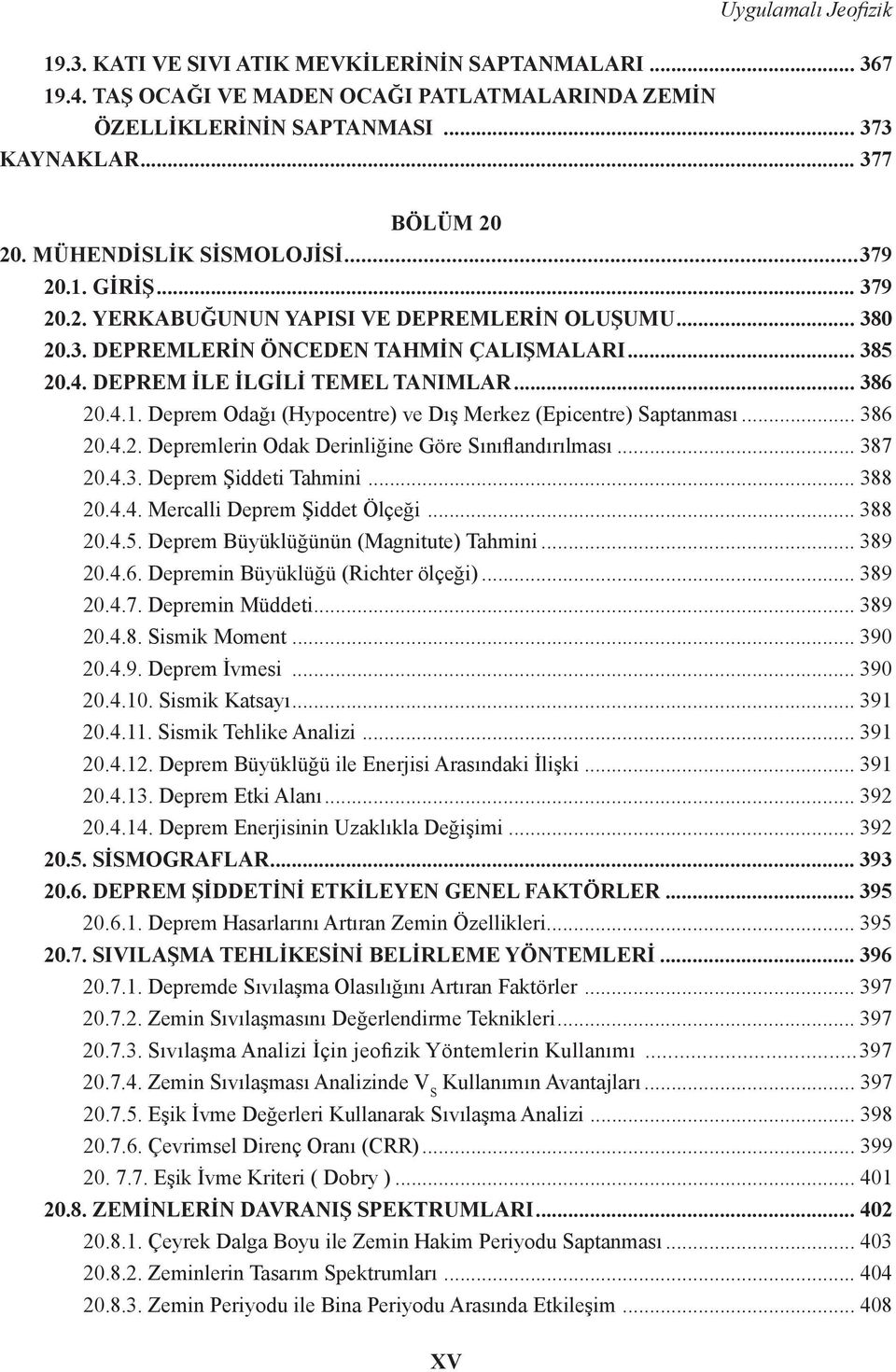 .. 386 20.4.1. Deprem Odağı (Hypocentre) ve Dış Merkez (Epicentre) Saptanması... 386 20.4.2. Depremlerin Odak Derinliğine Göre Sınıflandırılması... 387 20.4.3. Deprem Şiddeti Tahmini... 388 20.4.4. Mercalli Deprem Şiddet Ölçeği.