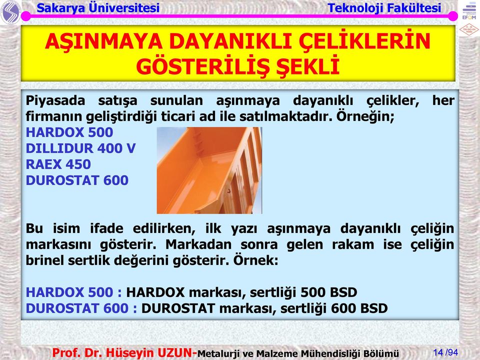 Örneğin; HARDOX 500 DILLIDUR 400 V RAEX 450 DUROSTAT 600 Bu isim ifade edilirken, ilk yazı aşınmaya dayanıklı çeliğin markasını