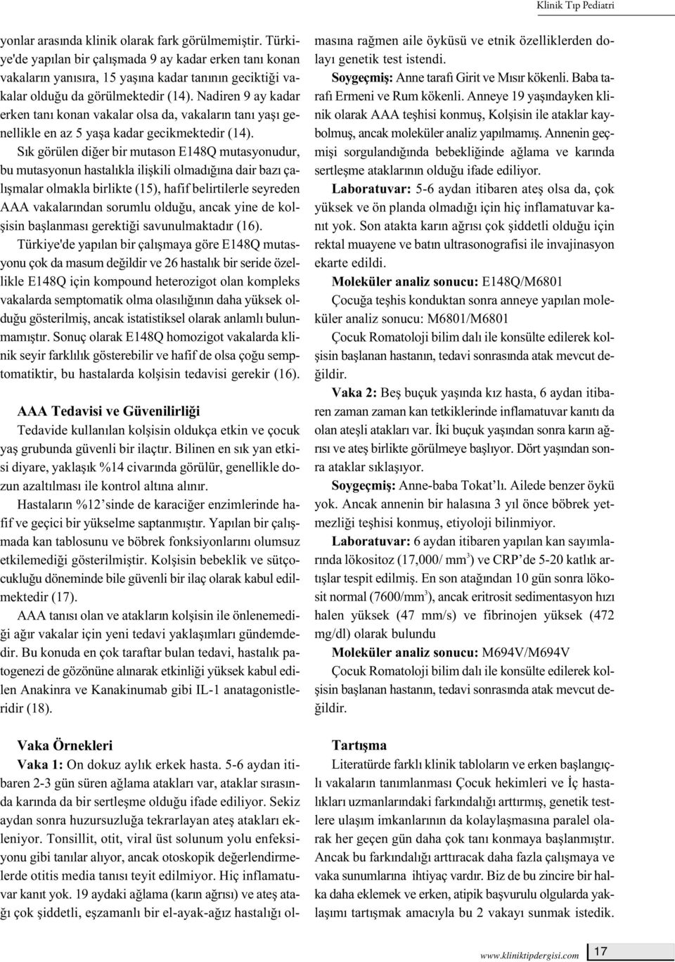 Nadiren 9 ay kadar erken tanı konan vakalar olsa da, vakaların tanı yaşı genellikle en az 5 yaşa kadar gecikmektedir (14).