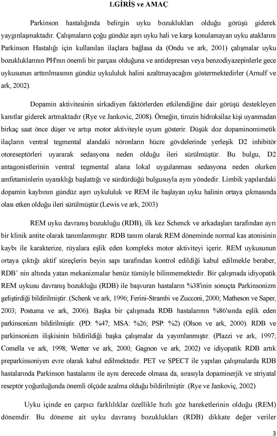 bir parçası olduğuna ve antidepresan veya benzodiyazepinlerle gece uykusunun arttırılmasının gündüz uykululuk halini azaltmayacağını göstermektedirler (Arnulf ve ark, 2002).