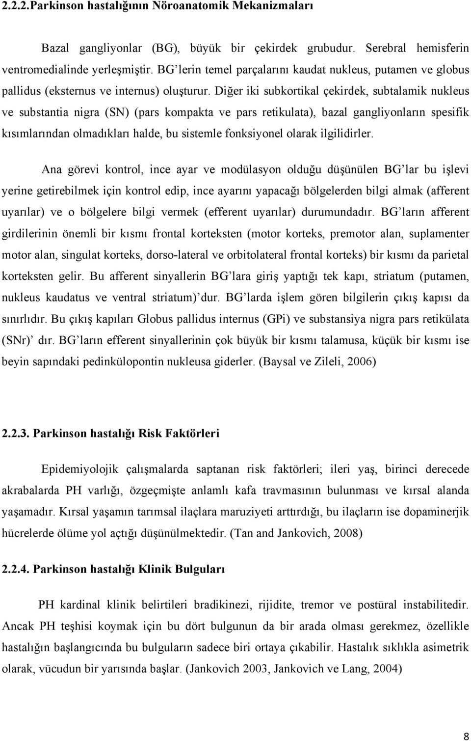 Diğer iki subkortikal çekirdek, subtalamik nukleus ve substantia nigra (SN) (pars kompakta ve pars retikulata), bazal gangliyonların spesifik kısımlarından olmadıkları halde, bu sistemle fonksiyonel