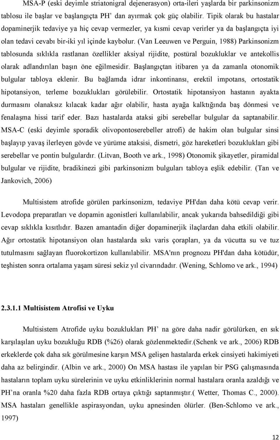 (Van Leeuwen ve Perguin, 1988) Parkinsonizm tablosunda sıklıkla rastlanan özellikler aksiyal rijidite, postüral bozukluklar ve antekollis olarak adlandırılan başın öne eğilmesidir.