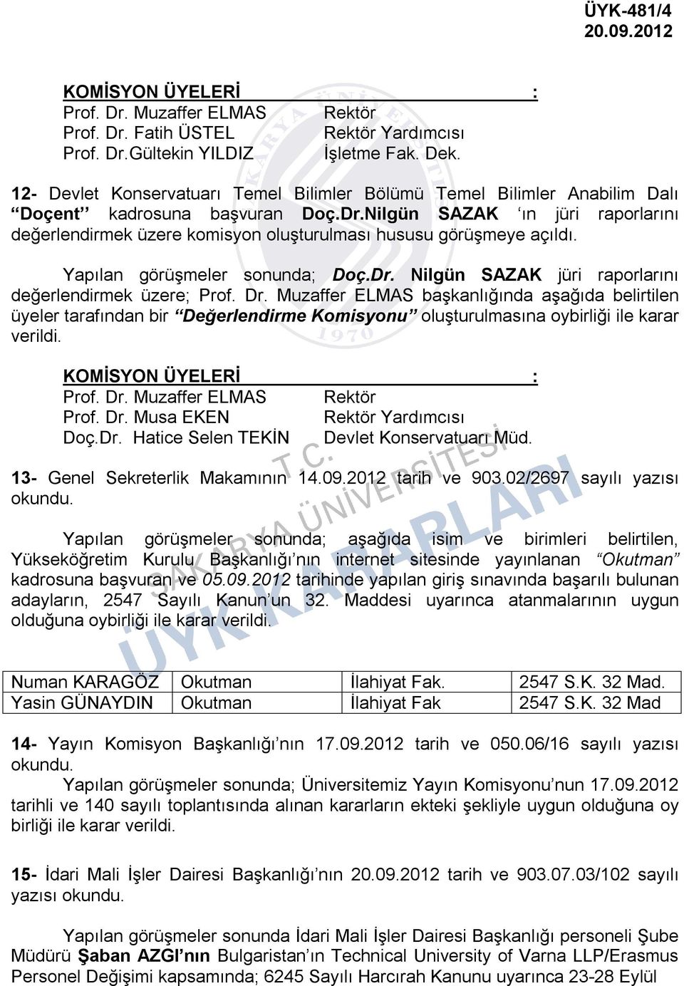 Nilgün SAZAK ın jüri raporlarını değerlendirmek üzere komisyon oluşturulması hususu görüşmeye açıldı. Yapılan görüşmeler sonunda; Doç.Dr. Nilgün SAZAK jüri raporlarını değerlendirmek üzere; Prof. Dr.