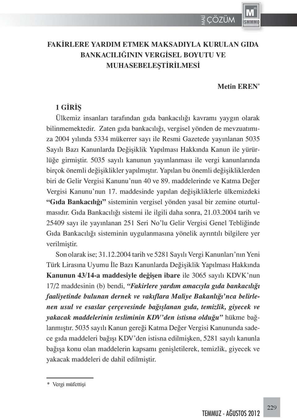 Zaten gıda bankacılığı, vergisel yönden de mevzuatımıza 2004 yılında 5334 mükerrer sayı ile Resmi Gazetede yayınlanan 5035 Sayılı Bazı Kanunlarda Değişiklik Yapılması Hakkında Kanun ile yürürlüğe