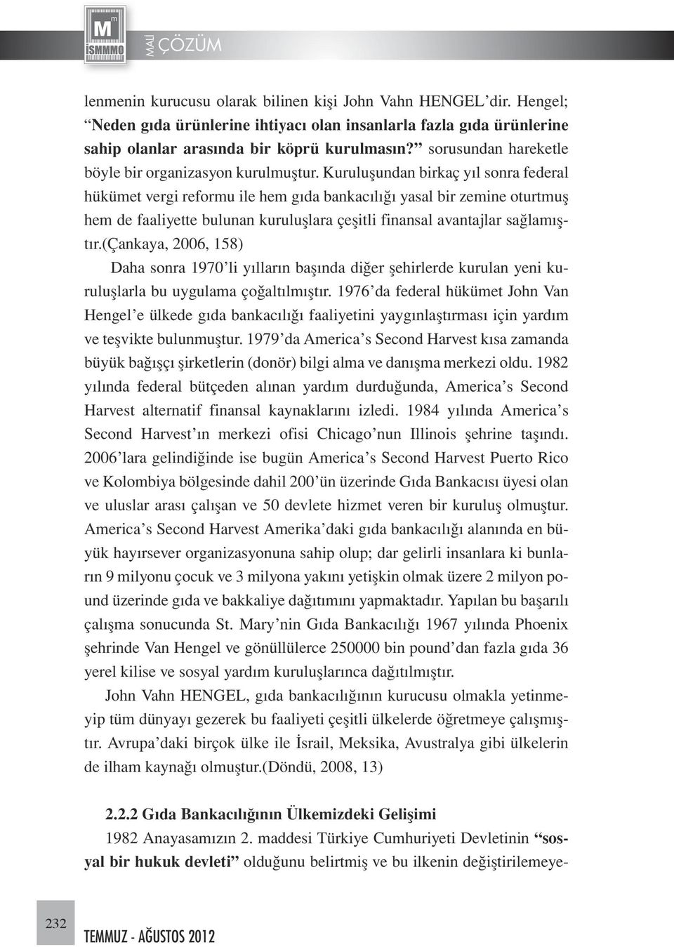 Kuruluşundan birkaç yıl sonra federal hükümet vergi reformu ile hem gıda bankacılığı yasal bir zemine oturtmuş hem de faaliyette bulunan kuruluşlara çeşitli finansal avantajlar sağlamıştır.