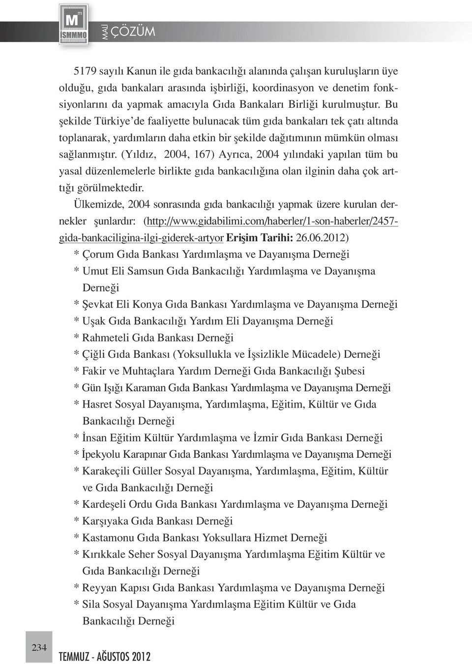 (Yıldız, 2004, 167) Ayrıca, 2004 yılındaki yapılan tüm bu yasal düzenlemelerle birlikte gıda bankacılığına olan ilginin daha çok arttığı görülmektedir.