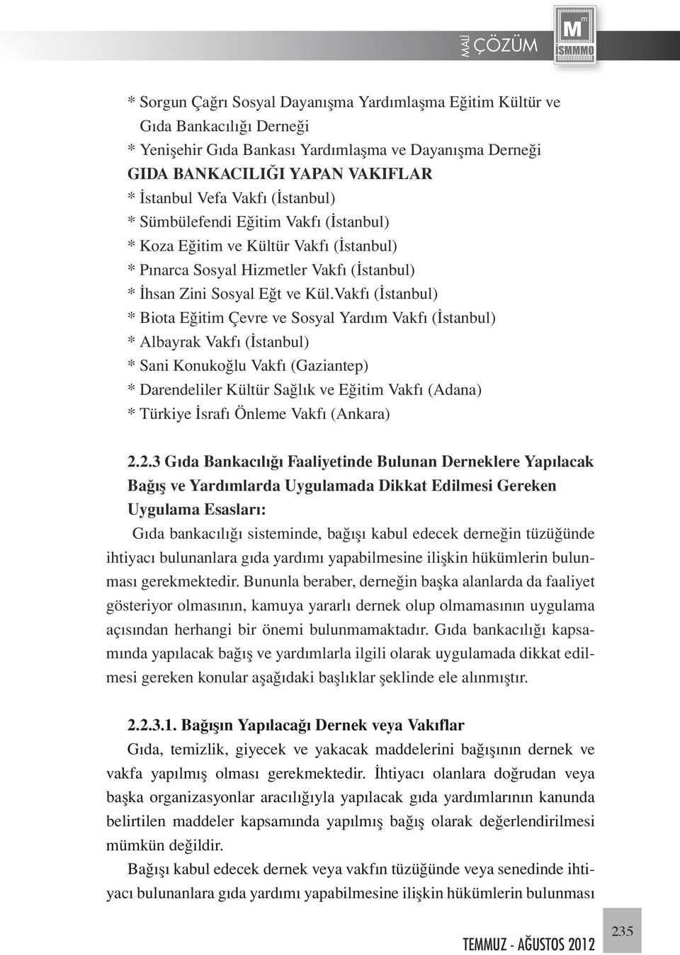 Vakfı (İstanbul) * Biota Eğitim Çevre ve Sosyal Yardım Vakfı (İstanbul) * Albayrak Vakfı (İstanbul) * Sani Konukoğlu Vakfı (Gaziantep) * Darendeliler Kültür Sağlık ve Eğitim Vakfı (Adana) * Türkiye