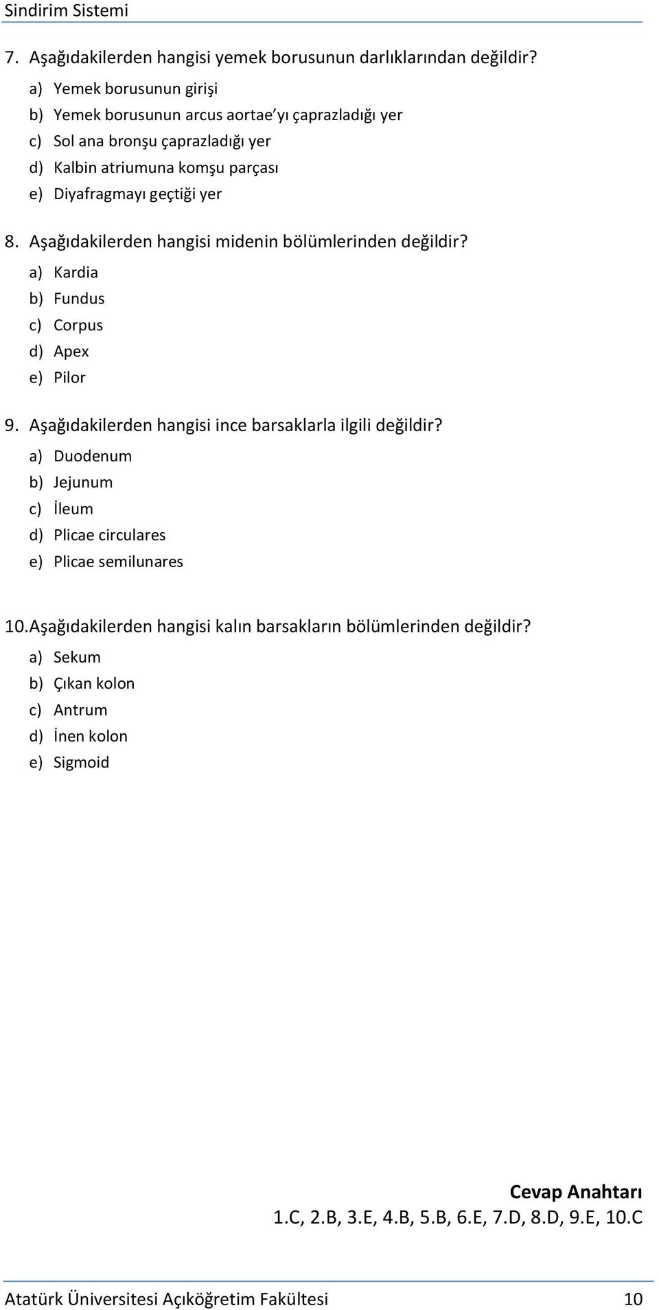 Aşağıdakilerden hangisi midenin bölümlerinden değildir? a) Kardia b) Fundus c) Corpus d) Apex e) Pilor 9. Aşağıdakilerden hangisi ince barsaklarla ilgili değildir?