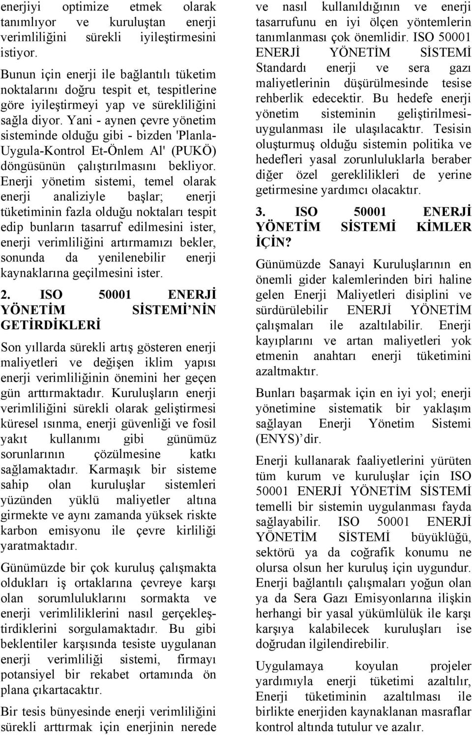 Yani - aynen çevre yönetim sisteminde olduğu gibi - bizden 'Planla- Uygula-Kontrol Et-Önlem Al' (PUKÖ) döngüsünün çalıştırılmasını bekliyor.