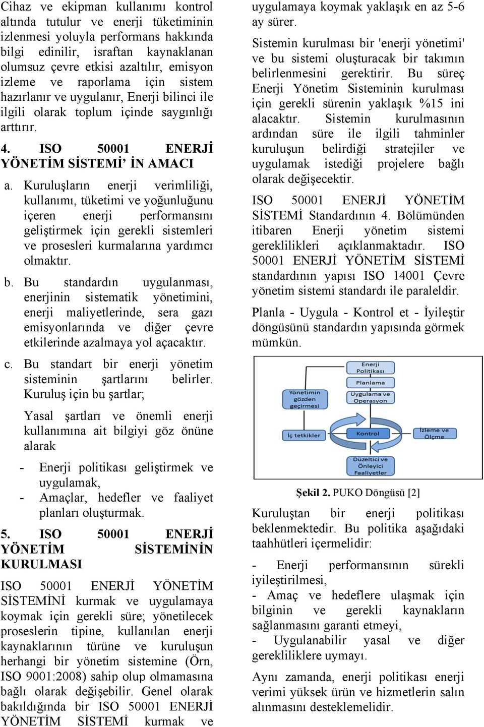 Kuruluşların enerji verimliliği, kullanımı, tüketimi ve yoğunluğunu içeren enerji performansını geliştirmek için gerekli sistemleri ve prosesleri kurmalarına yardımcı olmaktır. b.