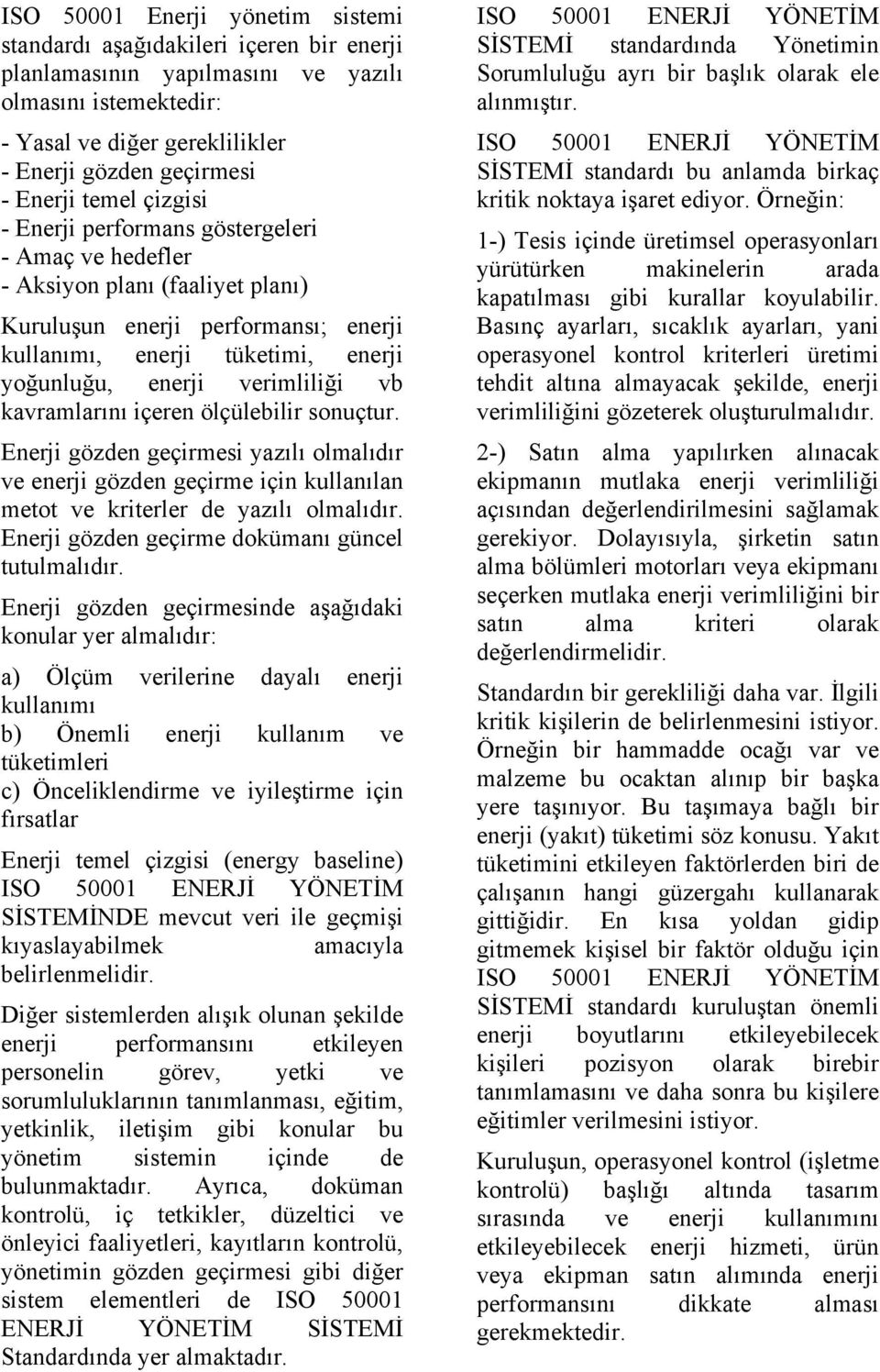 verimliliği vb kavramlarını içeren ölçülebilir sonuçtur. Enerji gözden geçirmesi yazılı olmalıdır ve enerji gözden geçirme için kullanılan metot ve kriterler de yazılı olmalıdır.