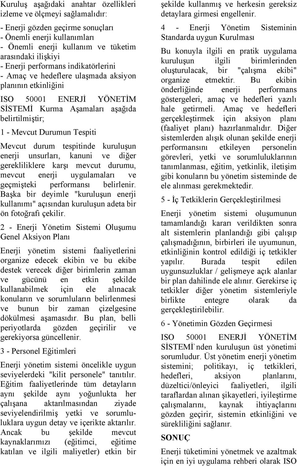 enerji unsurları, kanuni ve diğer gerekliliklere karşı mevcut durumu, mevcut enerji uygulamaları ve geçmişteki performansı belirlenir.