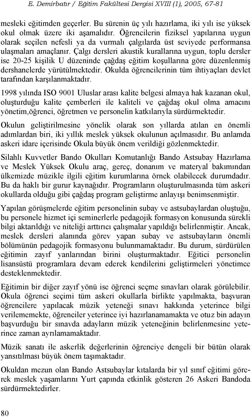 Çalgı dersleri akustik kurallarına uygun, toplu dersler ise -5 kişilik U düzeninde çağdaş eğitim koşullarına göre düzenlenmiş dershanelerde yürütülmektedir.