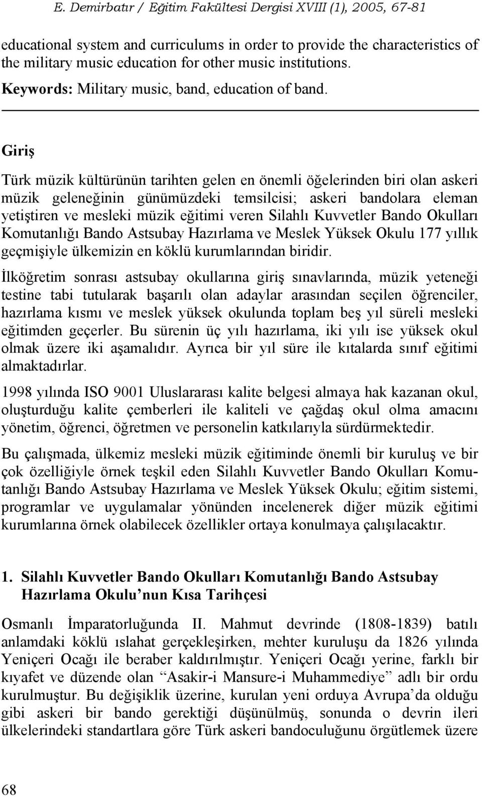 Giriş Türk müzik kültürünün tarihten gelen en önemli öğelerinden biri olan askeri müzik geleneğinin günümüzdeki temsilcisi; askeri bandolara eleman yetiştiren ve mesleki müzik eğitimi veren Silahlı