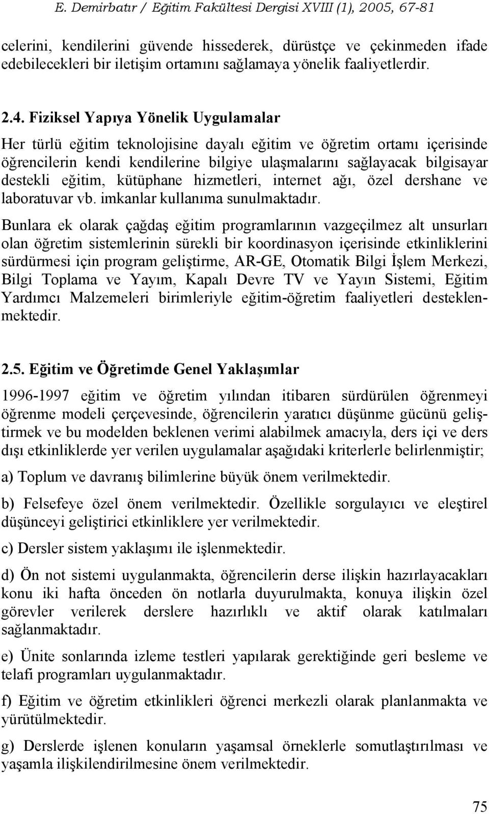 eğitim, kütüphane hizmetleri, internet ağı, özel dershane ve laboratuvar vb. imkanlar kullanıma sunulmaktadır.