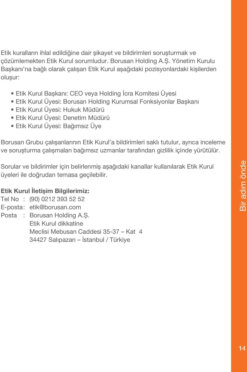 Kurumsal Fonksiyonlar Başkanı Etik Kurul Üyesi: Hukuk Müdürü Etik Kurul Üyesi: Denetim Müdürü Etik Kurul Üyesi: Bağımsız Üye Borusan Grubu çalışanlarının Etik Kurul a bildirimleri saklı tutulur,