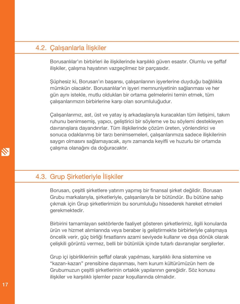 Borusanlılar ın işyeri memnuniyetinin sağlanması ve her gün aynı istekle, mutlu oldukları bir ortama gelmelerini temin etmek, tüm çalışanlarımızın birbirlerine karşı olan sorumluluğudur.