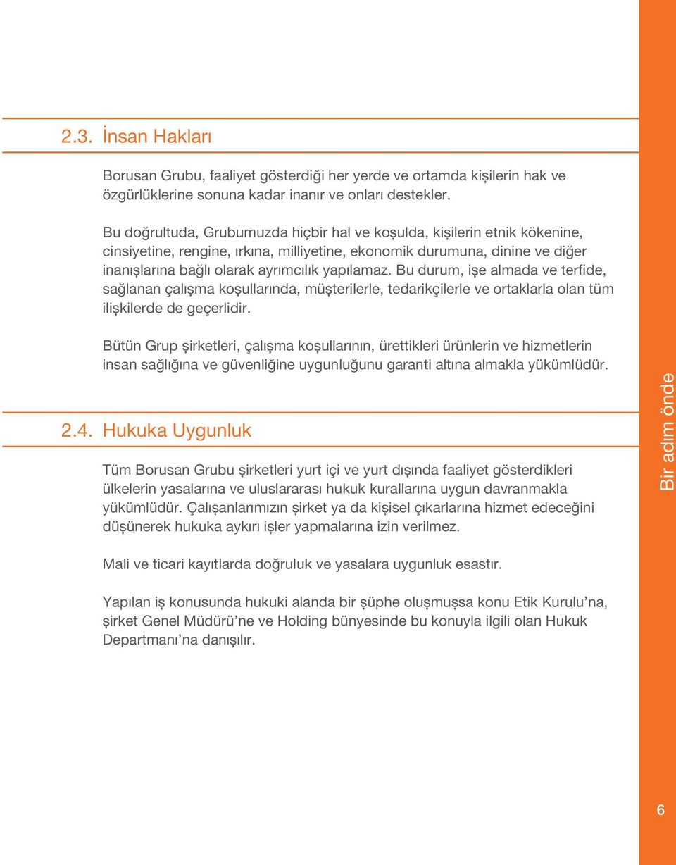 Bu durum, işe almada ve terfide, sağlanan çalışma koşullarında, müşterilerle, tedarikçilerle ve ortaklarla olan tüm ilişkilerde de geçerlidir. 2.4.