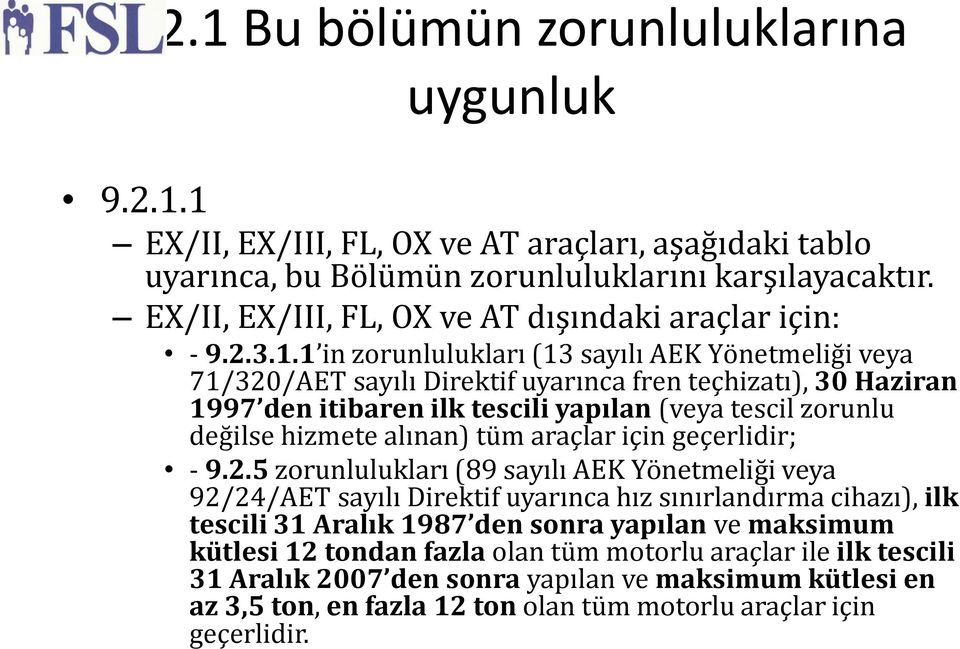 1 in zorunlulukları (13 sayılı AEK Yönetmeliği veya 71/320/AET sayılı Direktif uyarınca fren teçhizatı), 30 Haziran 1997 den itibaren ilk tescili yapılan (veya tescil zorunlu değilse hizmete alınan)