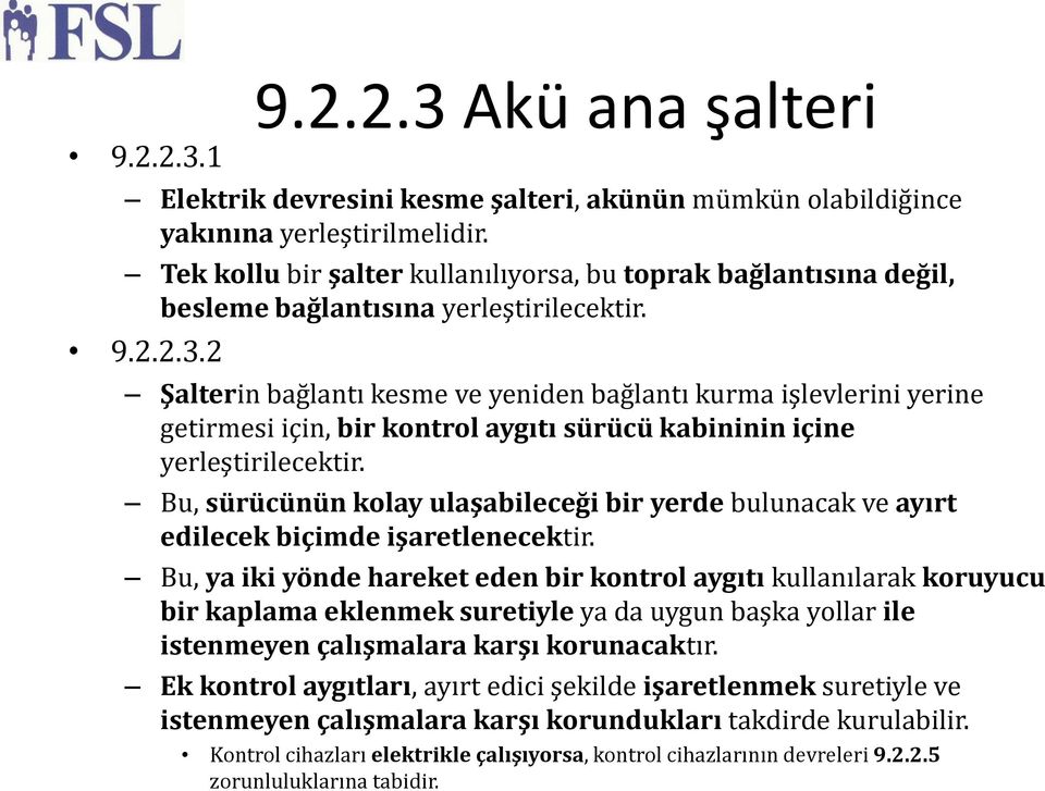 2 Şalterin bağlantı kesme ve yeniden bağlantı kurma işlevlerini yerine getirmesi için, bir kontrol aygıtı sürücü kabininin içine yerleştirilecektir.